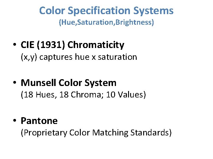 Color Specification Systems (Hue, Saturation, Brightness) • CIE (1931) Chromaticity (x, y) captures hue