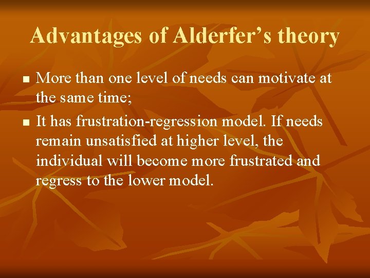 Advantages of Alderfer’s theory n n More than one level of needs can motivate