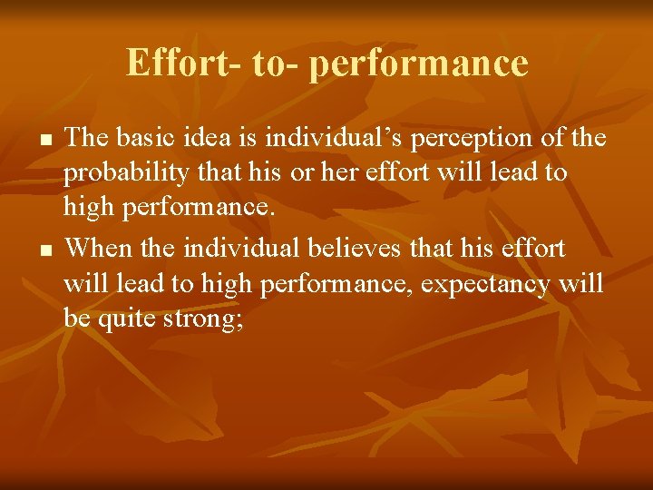Effort- to- performance n n The basic idea is individual’s perception of the probability