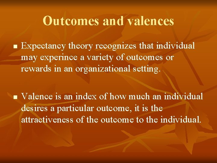 Outcomes and valences n n Expectancy theory recognizes that individual may experince a variety