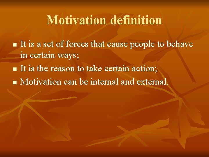 Motivation definition n It is a set of forces that cause people to behave