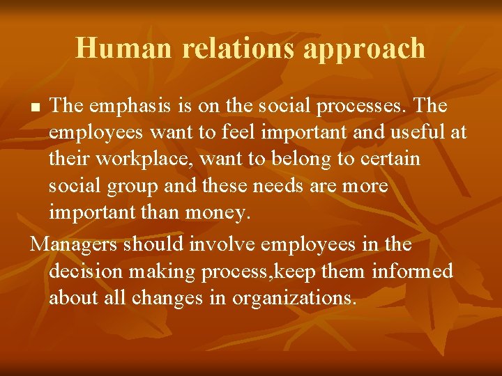 Human relations approach The emphasis is on the social processes. The employees want to
