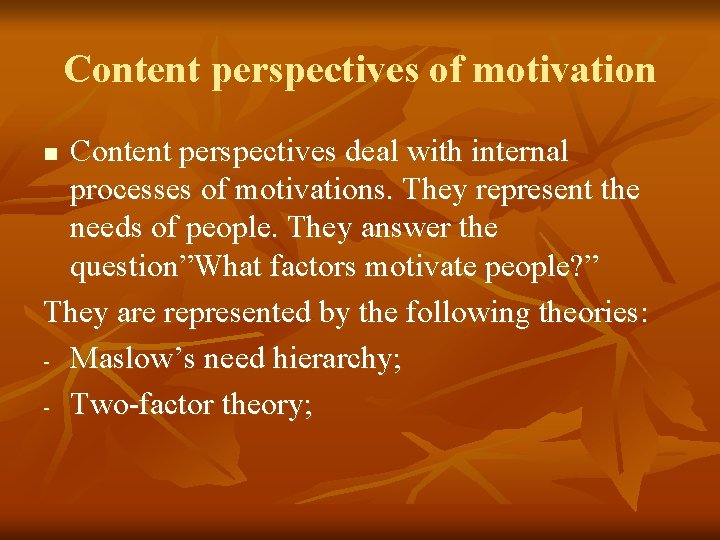 Content perspectives of motivation Content perspectives deal with internal processes of motivations. They represent