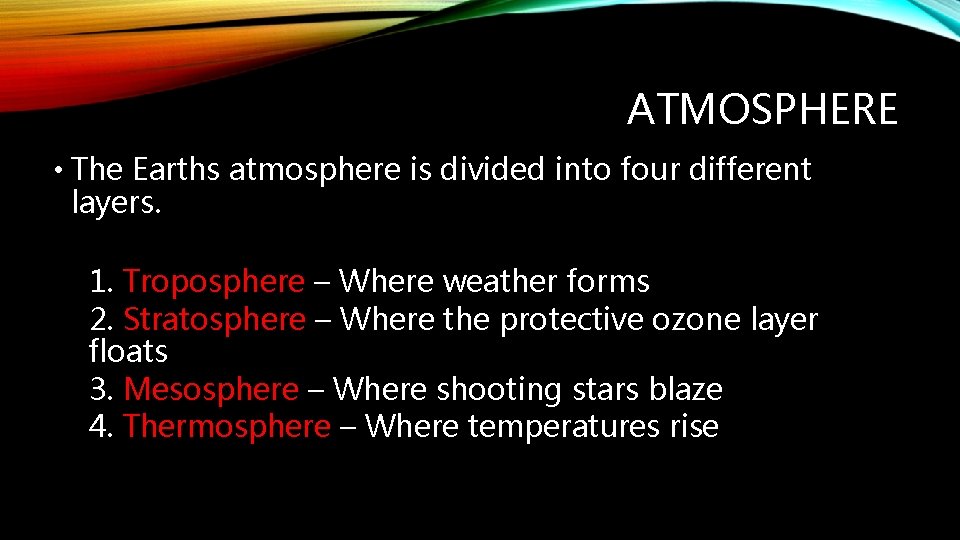 ATMOSPHERE • The Earths atmosphere is divided into four different layers. 1. Troposphere –