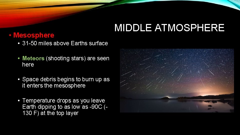  • Mesosphere • 31 -50 miles above Earths surface • Meteors (shooting stars)