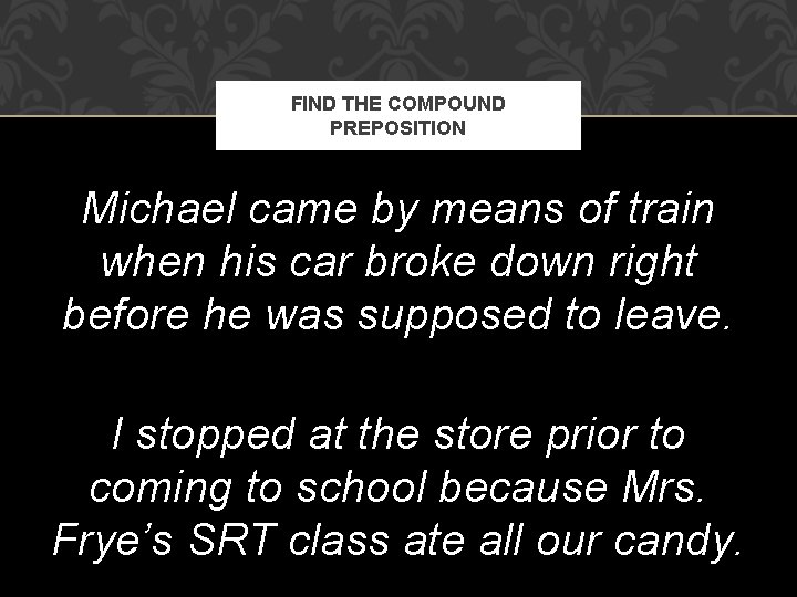 FIND THE COMPOUND PREPOSITION Michael came by means of train when his car broke
