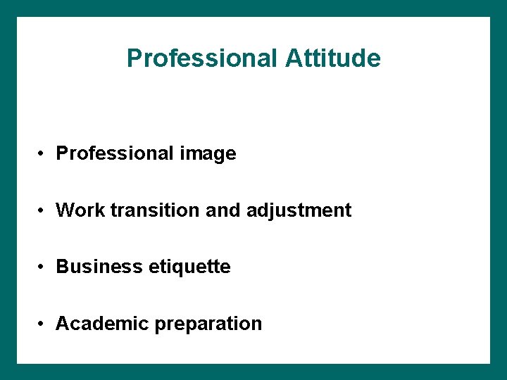 Professional Attitude • Professional image • Work transition and adjustment • Business etiquette •