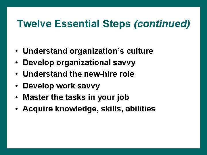 Twelve Essential Steps (continued) • • • Understand organization’s culture Develop organizational savvy Understand