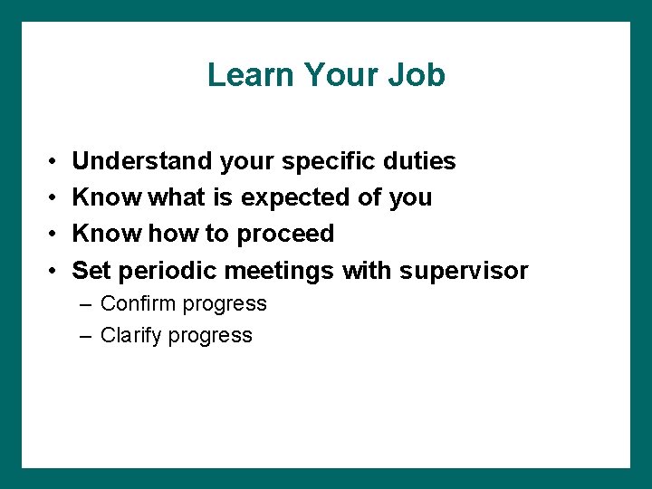 Learn Your Job • • Understand your specific duties Know what is expected of
