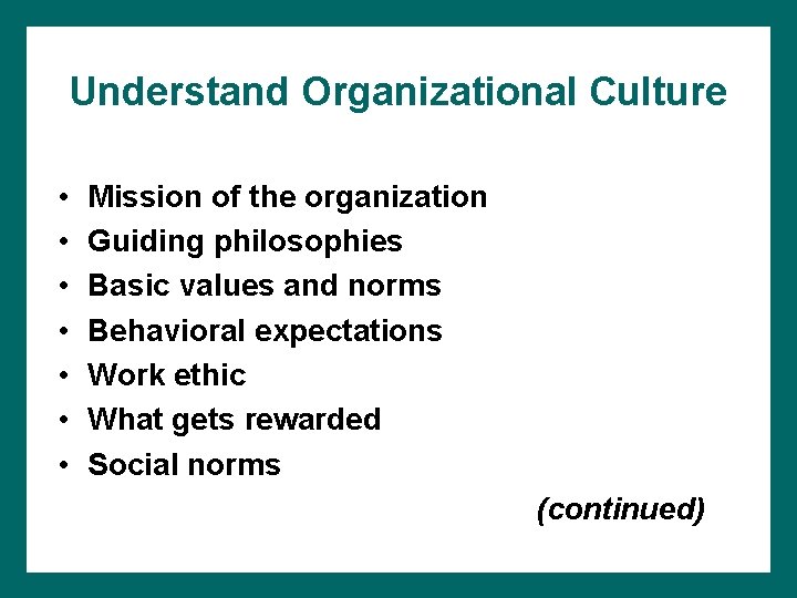 Understand Organizational Culture • • Mission of the organization Guiding philosophies Basic values and