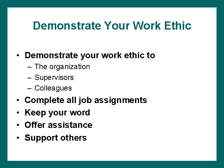 Demonstrate Your Work Ethic • Demonstrate your work ethic to – The organization –