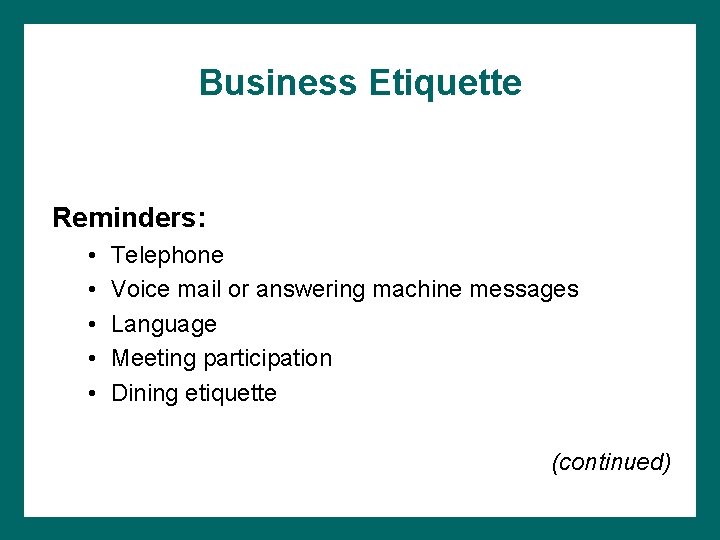 Business Etiquette Reminders: • • • Telephone Voice mail or answering machine messages Language