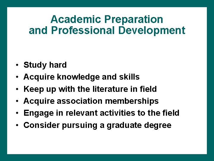 Academic Preparation and Professional Development • • • Study hard Acquire knowledge and skills