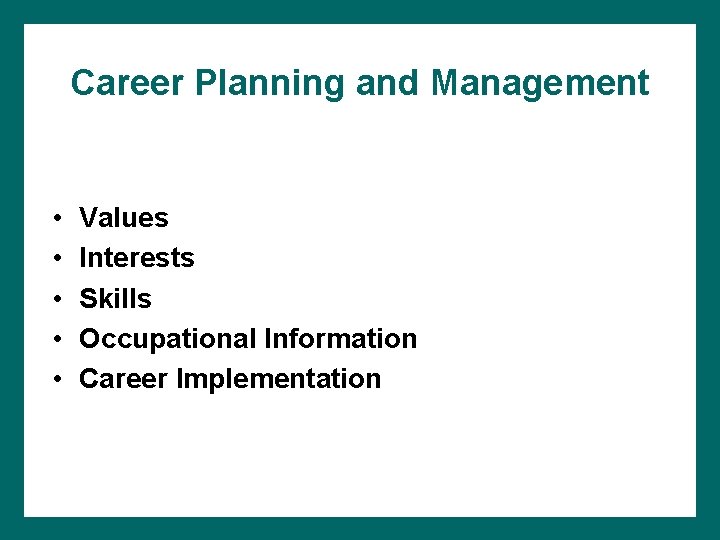 Career Planning and Management • • • Values Interests Skills Occupational Information Career Implementation