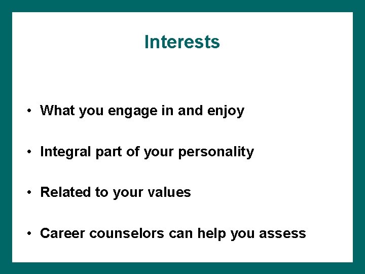 Interests • What you engage in and enjoy • Integral part of your personality