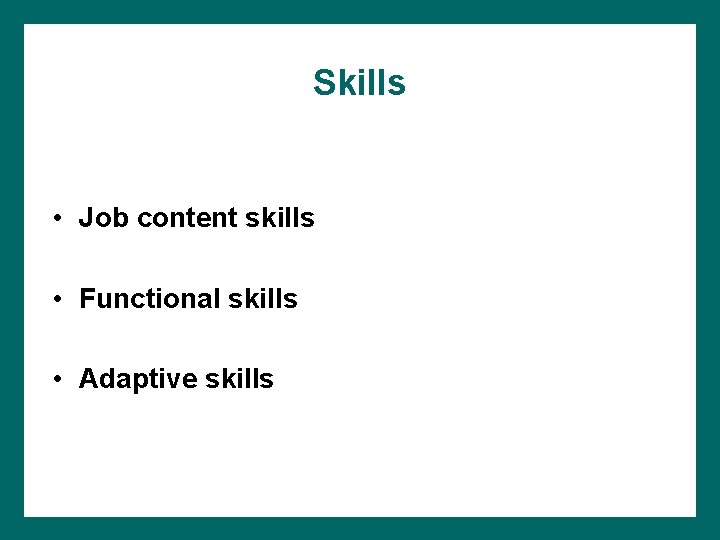 Skills • Job content skills • Functional skills • Adaptive skills 