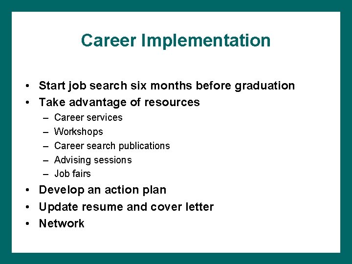 Career Implementation • Start job search six months before graduation • Take advantage of