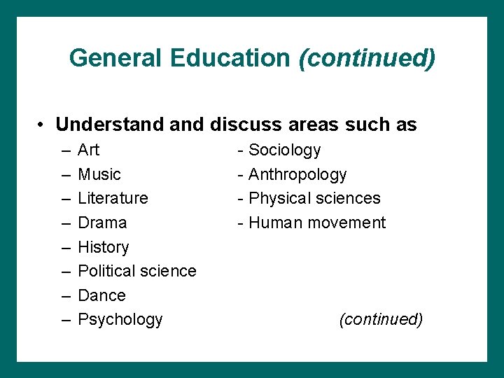 General Education (continued) • Understand discuss areas such as – – – – Art