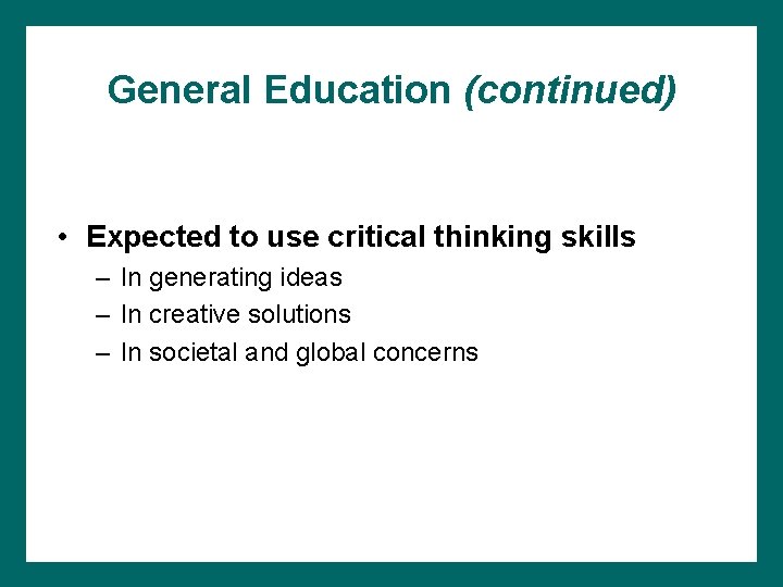 General Education (continued) • Expected to use critical thinking skills – In generating ideas
