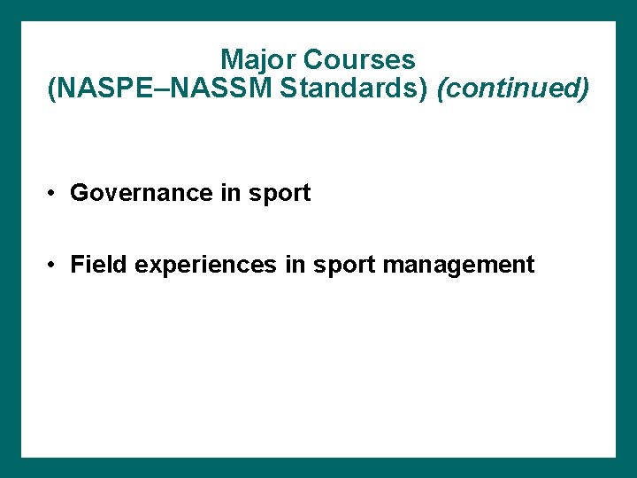 Major Courses (NASPE–NASSM Standards) (continued) • Governance in sport • Field experiences in sport
