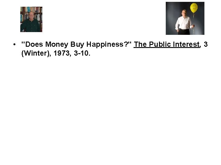  • "Does Money Buy Happiness? " The Public Interest, 3 (Winter), 1973, 3