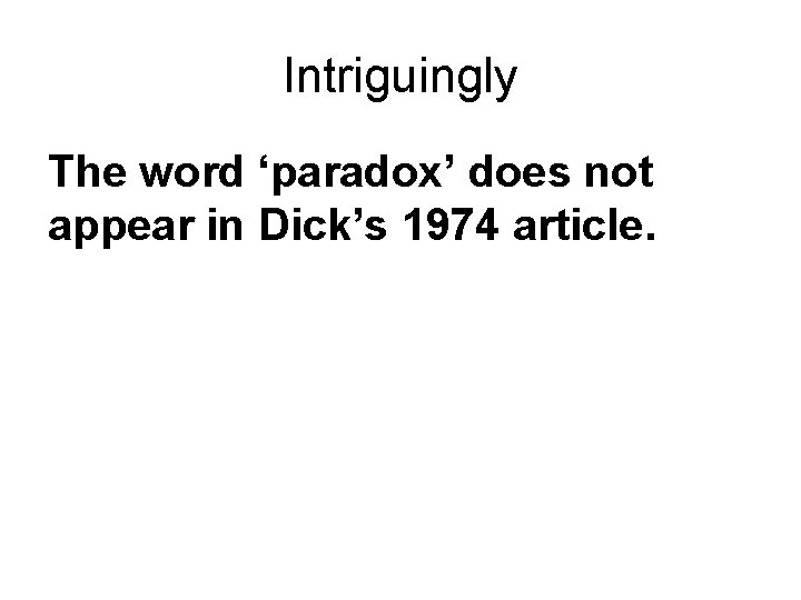 Intriguingly The word ‘paradox’ does not appear in Dick’s 1974 article. 