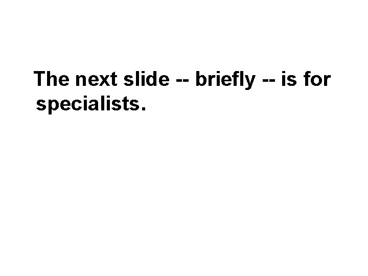 The next slide -- briefly -- is for specialists. 