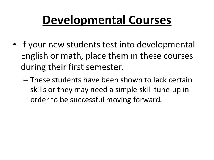 Developmental Courses • If your new students test into developmental English or math, place