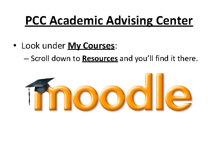 PCC Academic Advising Center • Look under My Courses: – Scroll down to Resources