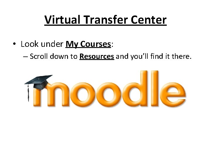 Virtual Transfer Center • Look under My Courses: – Scroll down to Resources and