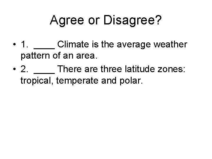 Agree or Disagree? • 1. ____ Climate is the average weather pattern of an