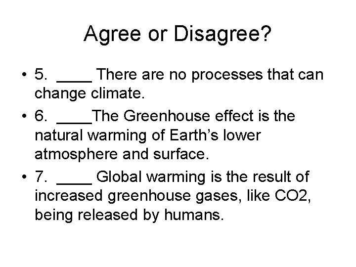 Agree or Disagree? • 5. ____ There are no processes that can change climate.