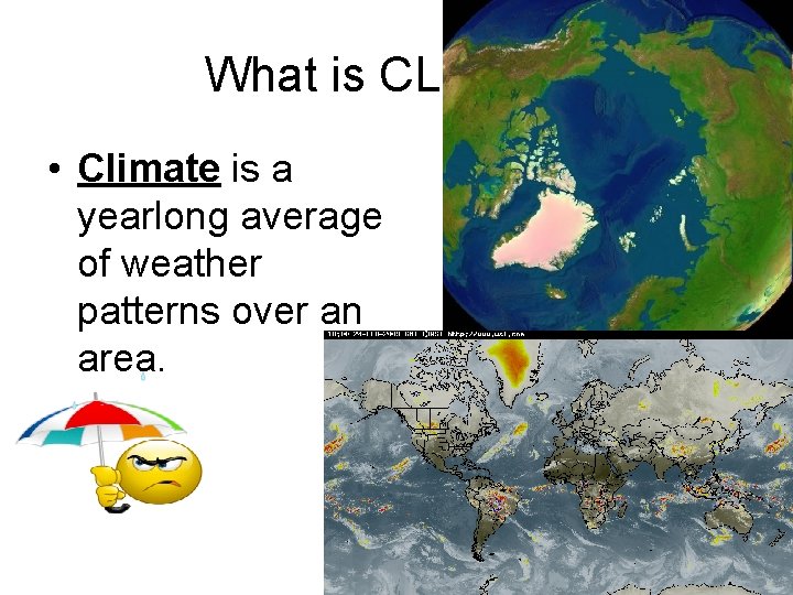 What is CLIMATE • Climate is a yearlong average of weather patterns over an What is CLIMATE • Climate is a yearlong average of weather patterns over an