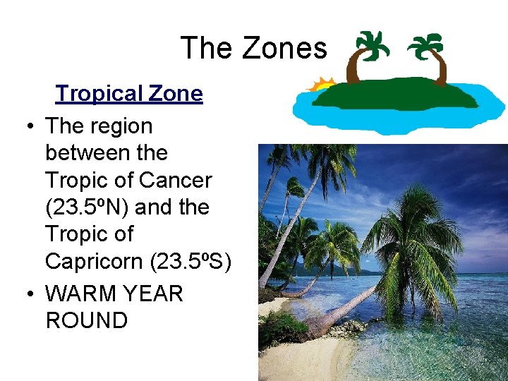 The Zones Tropical Zone • The region between the Tropic of Cancer (23. 5ºN)