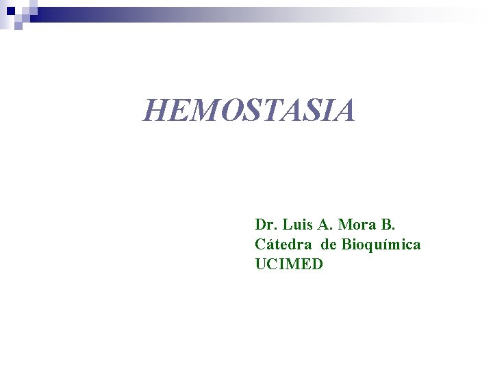 HEMOSTASIA Dr. Luis A. Mora B. Cátedra de Bioquímica UCIMED 