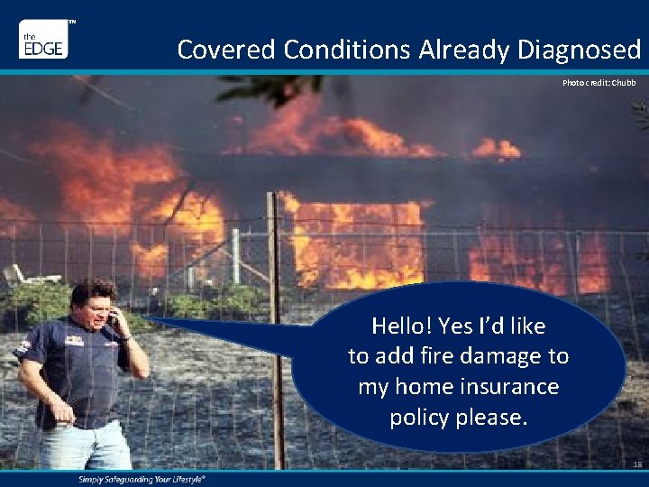 Covered Conditions Already Diagnosed Photo credit: Chubb Hello! Yes I’d like to add fire