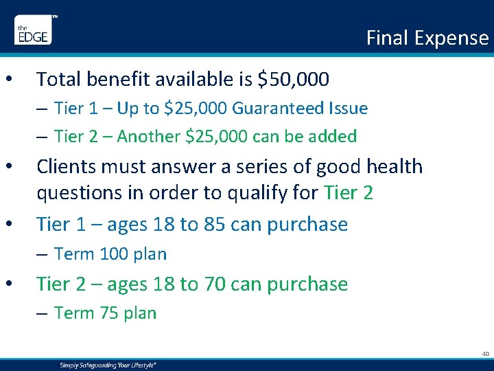 Final Expense • Total benefit available is $50, 000 – Tier 1 – Up