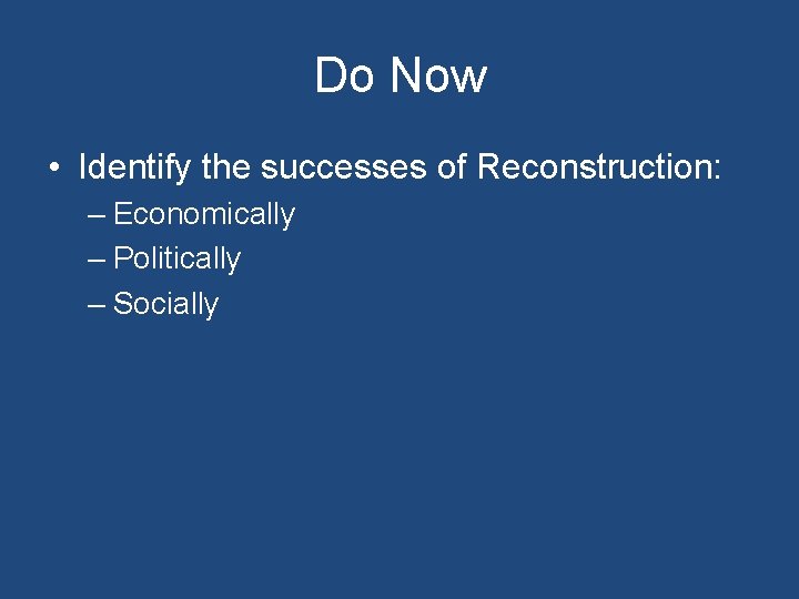Do Now • Identify the successes of Reconstruction: – Economically – Politically – Socially