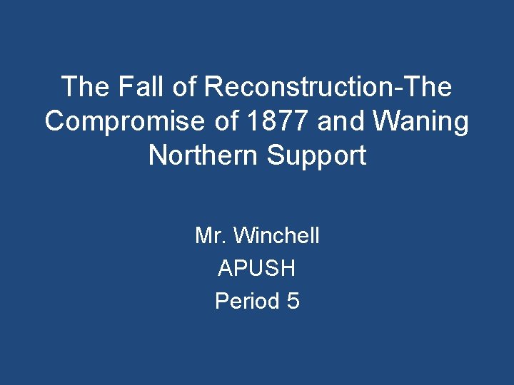 The Fall of Reconstruction-The Compromise of 1877 and Waning Northern Support Mr. Winchell APUSH