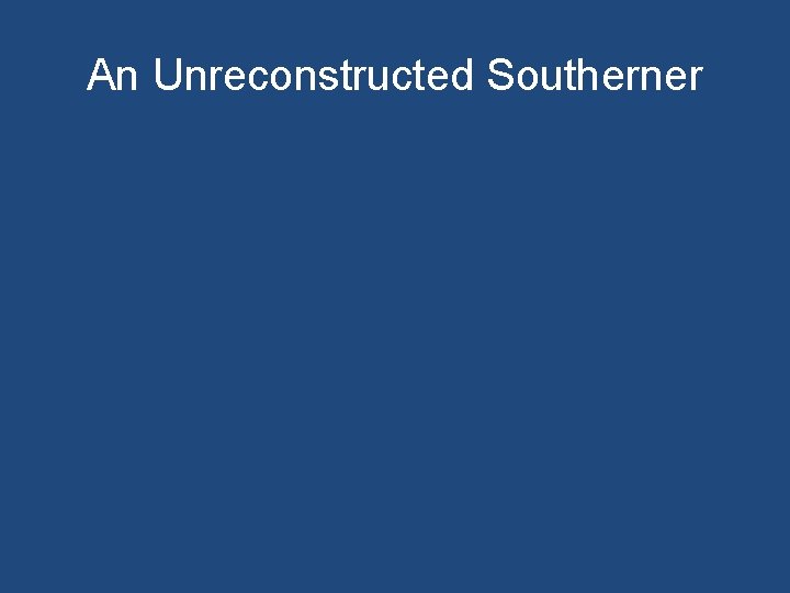 An Unreconstructed Southerner 