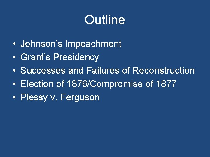Outline • • • Johnson’s Impeachment Grant’s Presidency Successes and Failures of Reconstruction Election