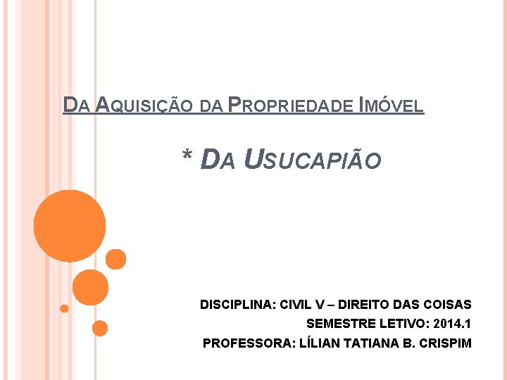 DA AQUISIÇÃO DA PROPRIEDADE IMÓVEL * DA USUCAPIÃO DISCIPLINA: CIVIL V – DIREITO DAS