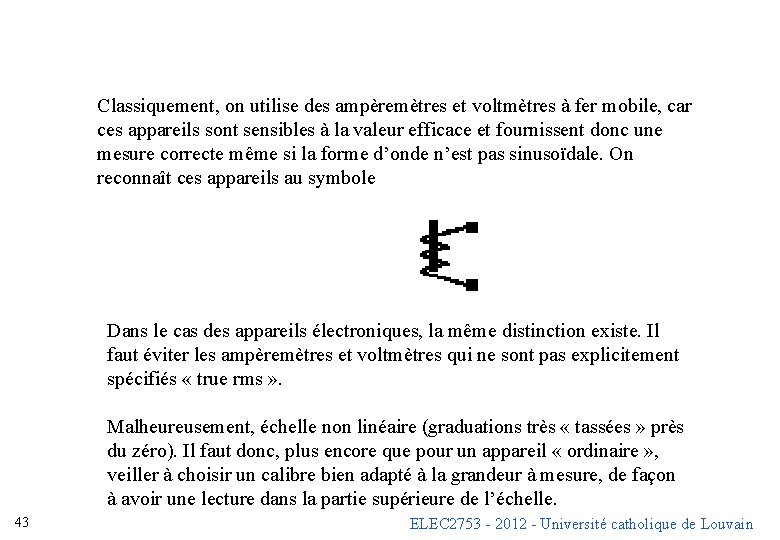 Classiquement, on utilise des ampèremètres et voltmètres à fer mobile, car ces appareils sont