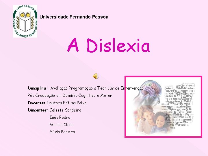 Universidade Fernando Pessoa A Dislexia Disciplina: Avaliação Programação e Técnicas de Intervenção Pós Graduação