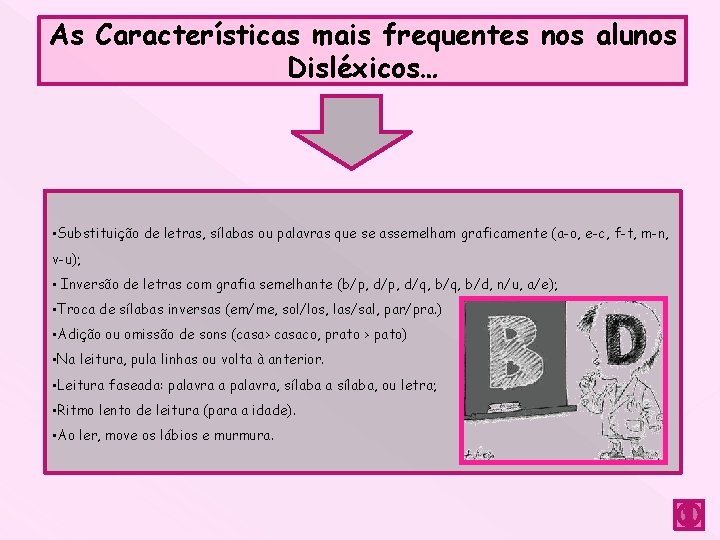 As Características mais frequentes nos alunos Disléxicos… • Substituição de letras, sílabas ou palavras