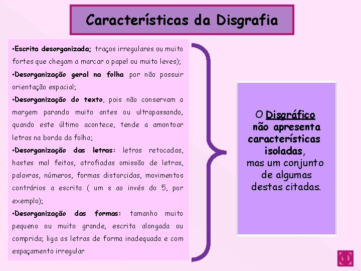 Características da Disgrafia • Escrita desorganizada; traços irregulares ou muito fortes que chegam a