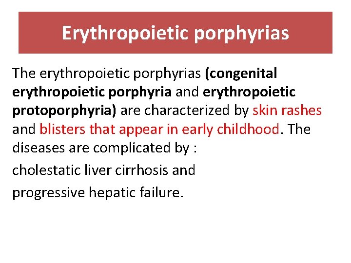 Erythropoietic porphyrias The erythropoietic porphyrias (congenital erythropoietic porphyria and erythropoietic protoporphyria) are characterized by