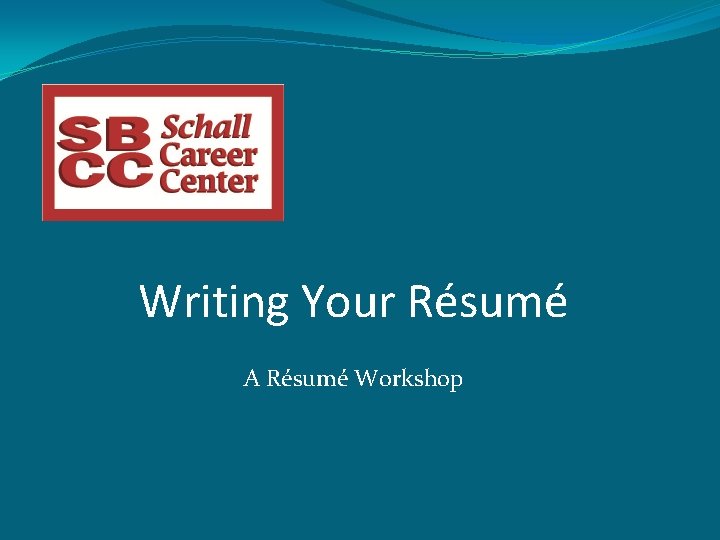 Writing Your Résumé A Résumé Workshop 