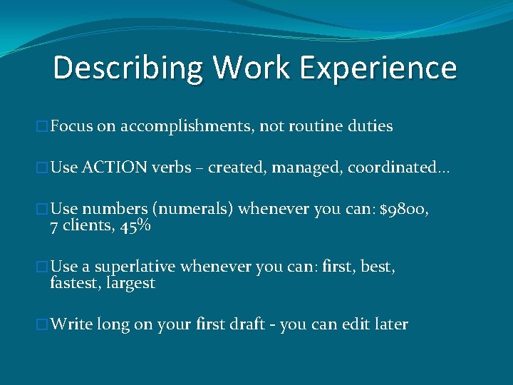 Describing Work Experience � Focus � Use on accomplishments, not routine duties ACTION verbs