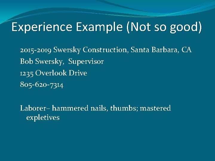Experience Example (Not so good) 2015 -2019 Swersky Construction, Santa Barbara, CA Bob Swersky,